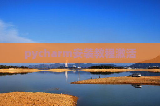 pycharm安装教程激活 pycharm安装教程激活